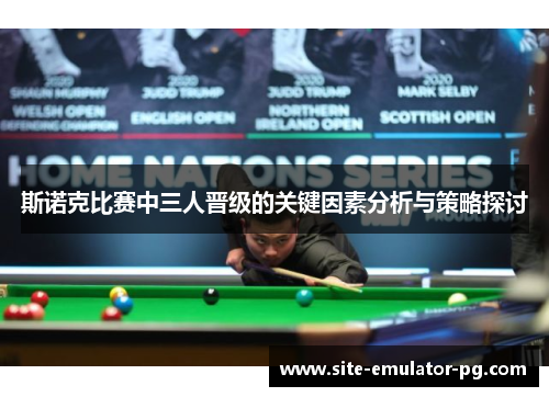 斯诺克比赛中三人晋级的关键因素分析与策略探讨
